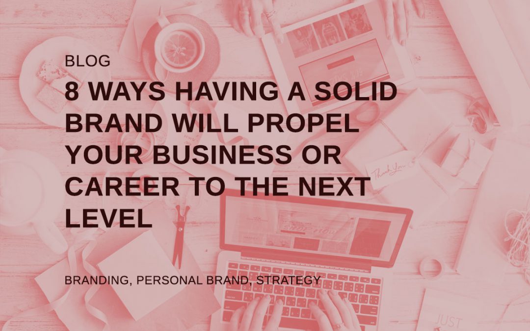 8 ways having a solid Brand Identity and Strategy will propel your business or career to the next level